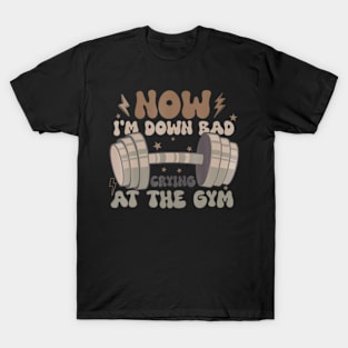 Now I'm Down Bad Crying At The Gym Fitness Costume T-Shirt